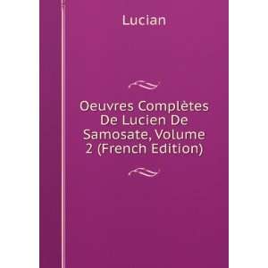   ¨tes De Lucien De Samosate, Volume 2 (French Edition) Lucian Books