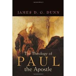   The Theology of Paul the Apostle [Paperback]: James D. G. Dunn: Books