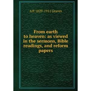 From earth to heaven as viewed in the sermons, Bible readings, and 