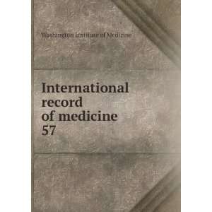   record of medicine. 57 Washington Institute of Medicine Books