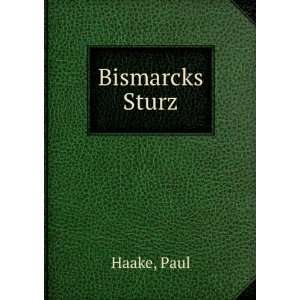  Bismarcks Sturz Paul Haake Books