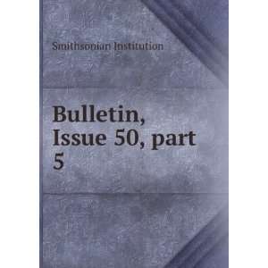 Bulletin, Issue 50,Â part 5 Smithsonian Institution  