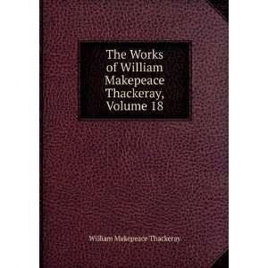   Makepeace Thackeray, Volume 18 William Makepeace Thackeray Books