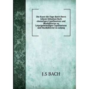   Capellmeister und Musikdirector zu Leipzig J.S BACH Books