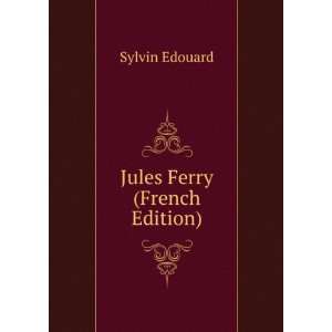 Jules Ferry (French Edition): Sylvin Edouard: Books
