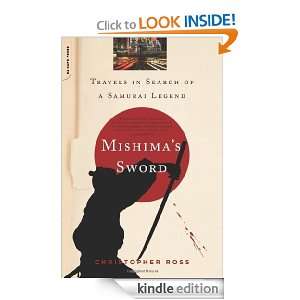 Mishimas Sword Travels in Search of a Samurai Legend Christopher 