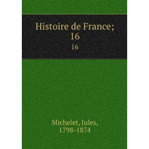  Histoire de France;. 16 Jules, 1798 1874 Michelet Books