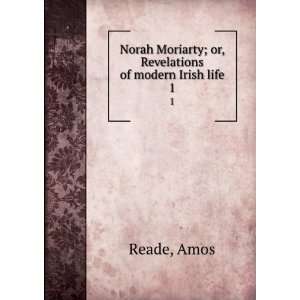   Moriarty; or, Revelations of modern Irish life. 1: Amos Reade: Books