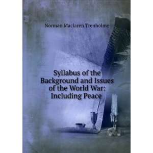   of the World War Including Peace . Norman Maclaren Trenholme Books