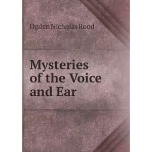 Mysteries of the Voice and Ear: Ogden Nicholas Rood:  Books