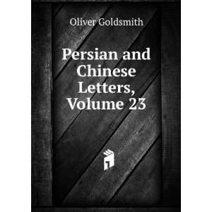    Persian and Chinese Letters, Volume 23 Oliver Goldsmith Books