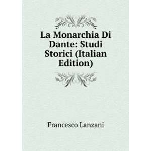  La Monarchia Di Dante: Studi Storici (Italian Edition 