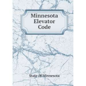  Minnesota Elevator Code State of Minnesota Books