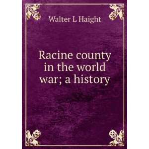    Racine county in the world war; a history: Walter L Haight: Books