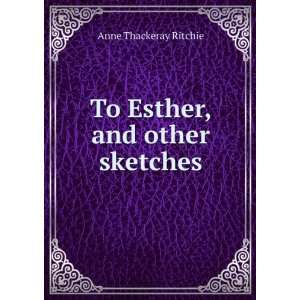    To Esther, and other sketches Anne Thackeray Ritchie Books