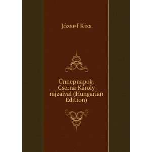   Cserna KÃ¡roly rajzaival (Hungarian Edition) JÃ³zsef Kiss Books