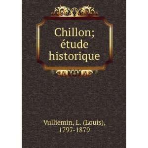  Chillon; eÌtude historique L. (Louis), 1797 1879 