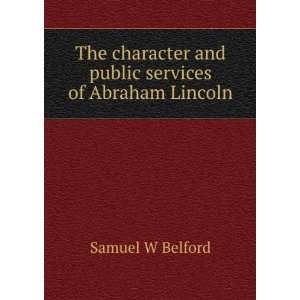   and public services of Abraham Lincoln: Samuel W Belford: Books