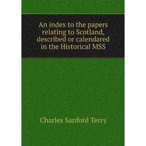   or calendared in the Historical MSS Charles Sanford Terry Books