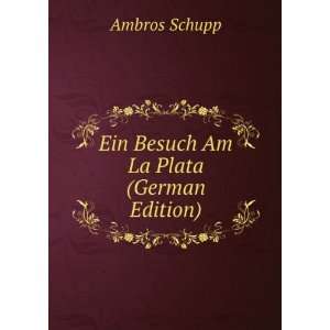    Ein Besuch Am La Plata (German Edition) Ambros Schupp Books