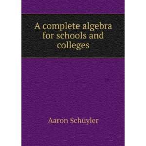   complete algebra for schools and colleges Aaron Schuyler Books