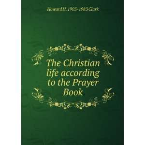 The Christian life according to the Prayer Book Howard H 