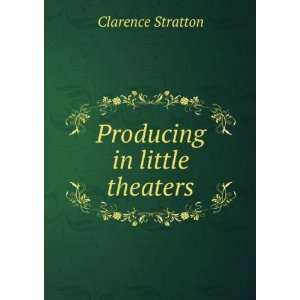  Producing in little theaters Clarence Stratton Books