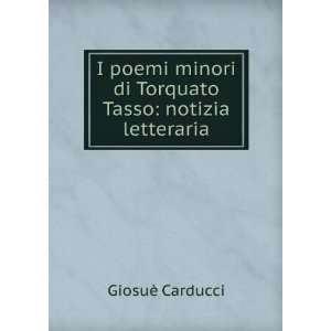   di Torquato Tasso notizia letteraria GiosuÃ¨ Carducci Books