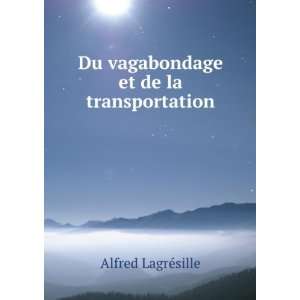    Du vagabondage et de la transportation Alfred LagrÃ©sille Books