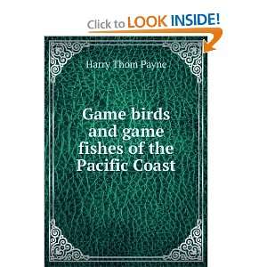   birds and game fishes of the Pacific Coast: Harry Thom Payne: Books
