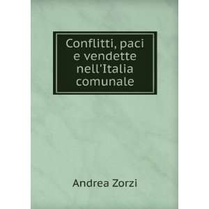   Conflitti, paci e vendette nellItalia comunale: Andrea Zorzi: Books