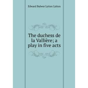   ValliÃ¨re; a play in five acts Edward Bulwer Lytton Lytton Books