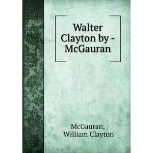  Walter Clayton by   McGauran. William Clayton McGauran 