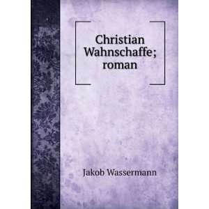 Christian Wahnschaffe; roman Jakob Wassermann  Books