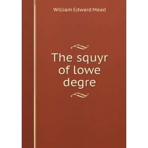 The squyr of lowe degre: William Edward Mead:  Books