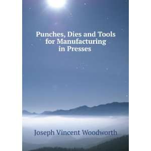   Tools for Manufacturing in Presses . Joseph Vincent Woodworth Books