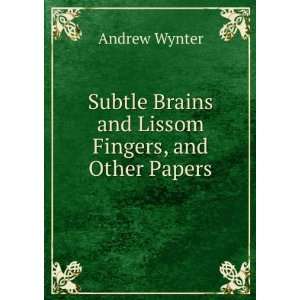   Brains and Lissom Fingers, and Other Papers Andrew Wynter Books