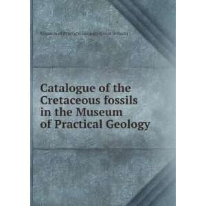 Catalogue of the Cretaceous fossils in the Museum of Practical Geology