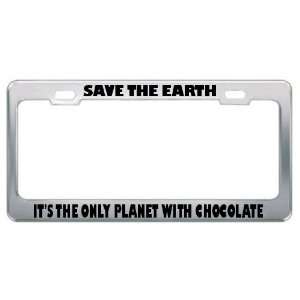 Save The Earth ItS The Only Planet With Chocolate Metal License Plate 