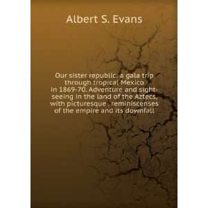   reminiscenses of the empire and its downfall Albert S Evans Books