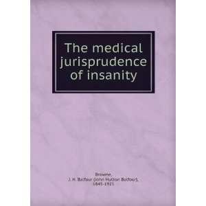    The medical jurisprudence of insanity J. H. Balfour Browne Books