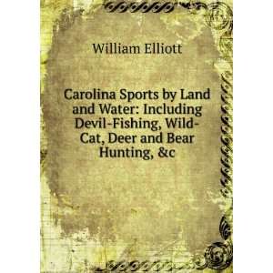   Devil Fishing, Wild Cat, Deer and Bear Hunting, &c William Elliott