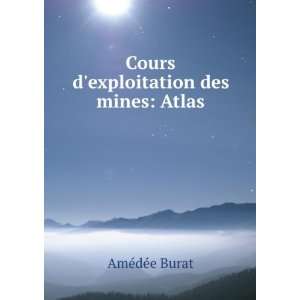  Cours dexploitation des mines Atlas AmÃ©dÃ©e Burat 