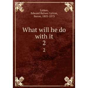   he do with it. 2 Edward Bulwer Lytton, Baron, 1803 1873 Lytton Books