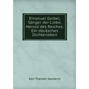 Emanuel Geibel, SÃ¤nger der Liebe, Herold des Reiches Ein deutsches 