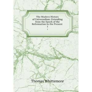   Epoch of the Reformation to the Present . 1 Thomas Whittemore Books
