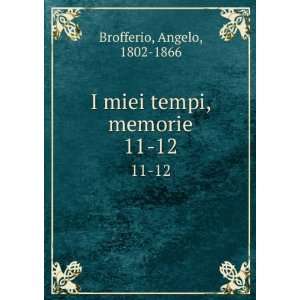  I miei tempi, memorie. 11 12 Angelo, 1802 1866 Brofferio 