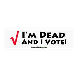  Im dead and I vote   funny bumper stickers (Large 14x4 