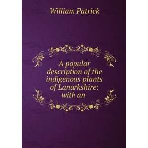   popular description of the indigenous plants of Lanarkshire: with an