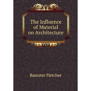    The Influence of Material on Architecture Banister Fletcher Books